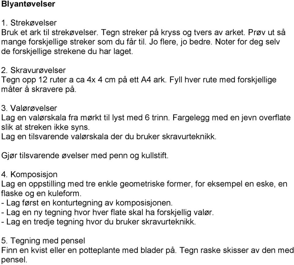 Valørøvelser Lag en valørskala fra mørkt til lyst med 6 trinn. Fargelegg med en jevn overflate slik at streken ikke syns. Lag en tilsvarende valørskala der du bruker skravurteknikk.