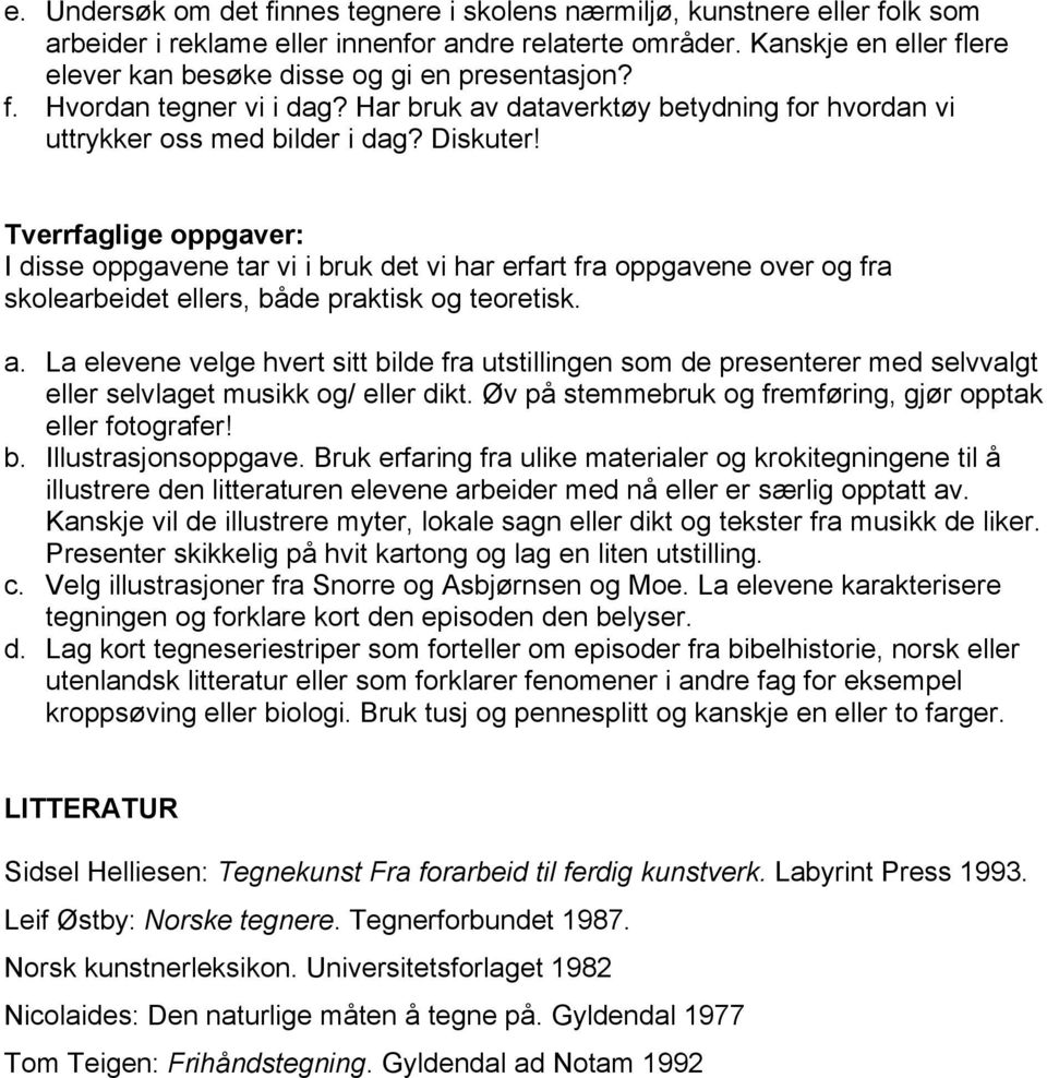 Tverrfaglige oppgaver: I disse oppgavene tar vi i bruk det vi har erfart fra oppgavene over og fra skolearbeidet ellers, både praktisk og teoretisk. a.