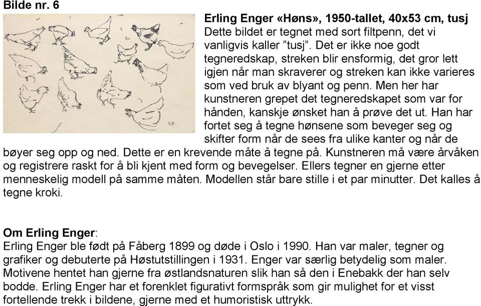 Men her har kunstneren grepet det tegneredskapet som var for hånden, kanskje ønsket han å prøve det ut.