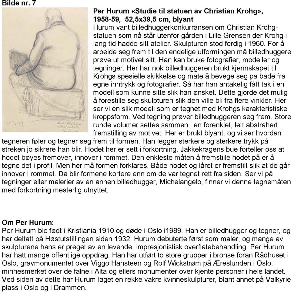 lang tid hadde sitt atelier. Skulpturen stod ferdig i 1960. For å arbeide seg frem til den endelige utformingen må billedhuggere prøve ut motivet sitt.