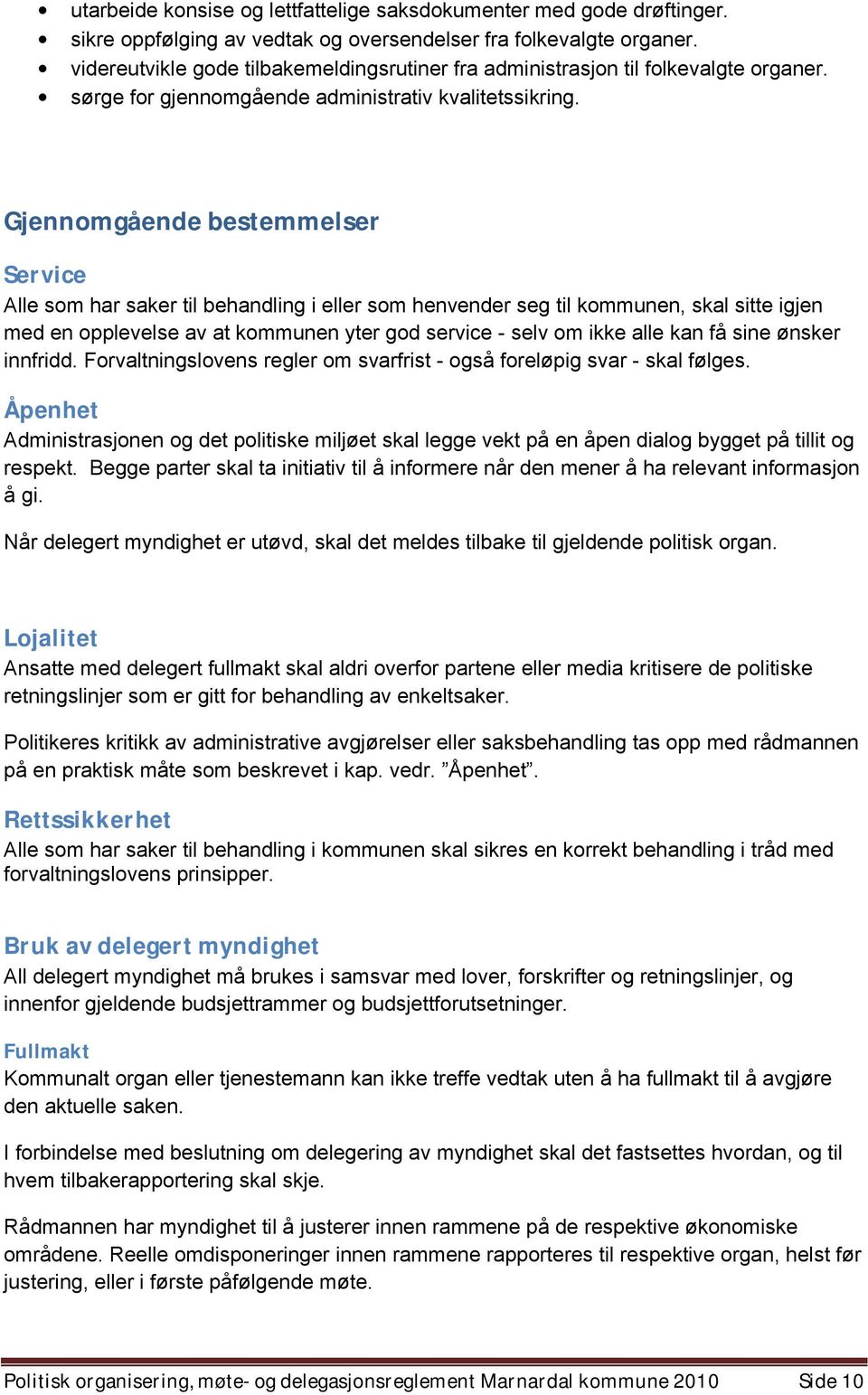 Gjennomgående bestemmelser Service Alle som har saker til behandling i eller som henvender seg til kommunen, skal sitte igjen med en opplevelse av at kommunen yter god service - selv om ikke alle kan
