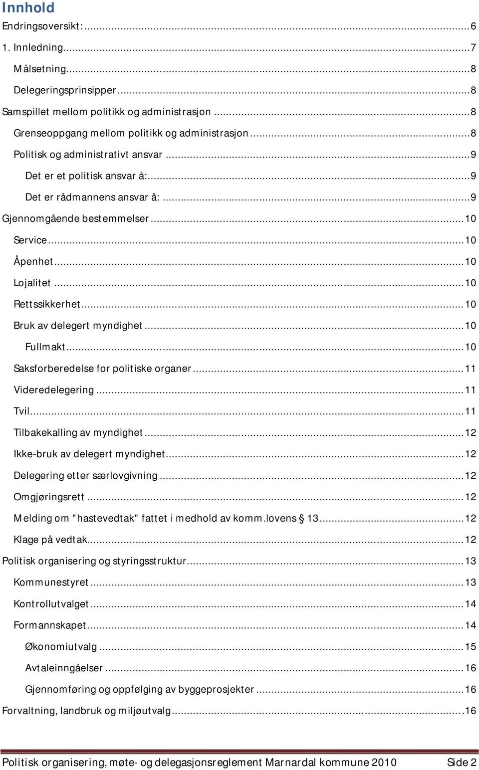 ..10 Bruk av delegert myndighet...10 Fullmakt...10 Saksforberedelse for politiske organer...11 Videredelegering...11 Tvil...11 Tilbakekalling av myndighet...12 Ikke-bruk av delegert myndighet.