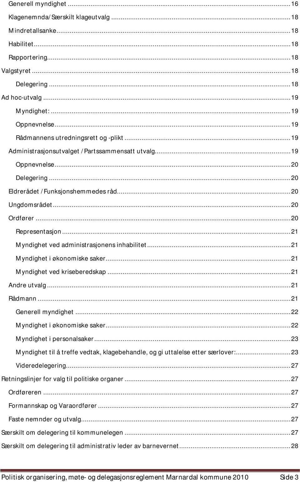 ..20 Representasjon...21 Myndighet ved administrasjonens inhabilitet...21 Myndighet i økonomiske saker...21 Myndighet ved kriseberedskap...21 Andre utvalg...21 Rådmann...21 Generell myndighet.