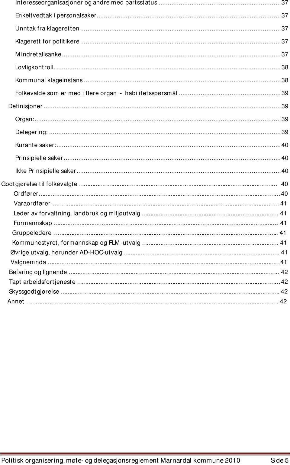 ..40 Ikke Prinsipielle saker...40 Godtgjørelse til folkevalgte 40 Ordfører 40 Varaordfører 41 Leder av forvaltning, landbruk og miljøutvalg. 41 Formannskap.. 41 Gruppeledere.