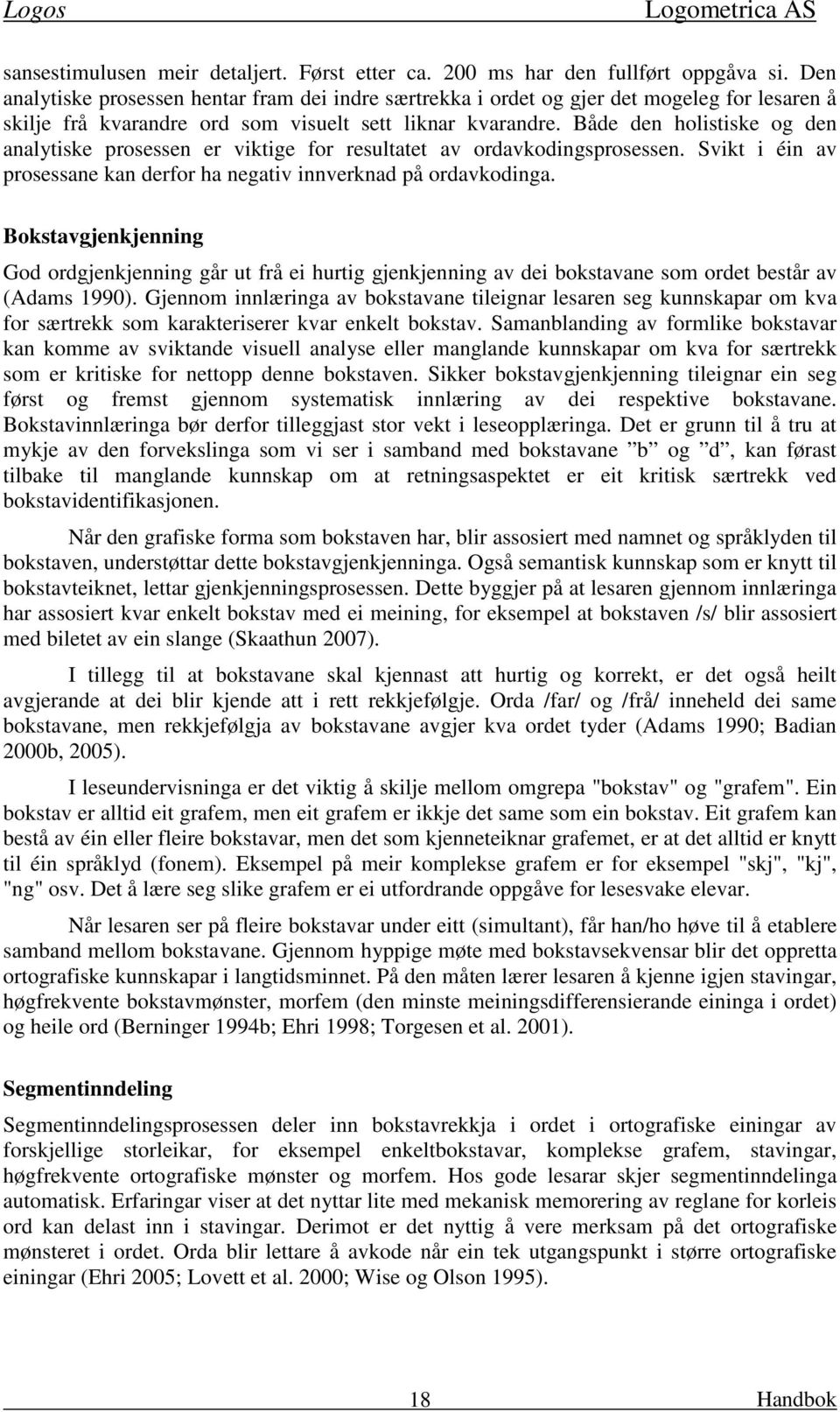 Både den holistiske og den analytiske prosessen er viktige for resultatet av ordavkodingsprosessen. Svikt i éin av prosessane kan derfor ha negativ innverknad på ordavkodinga.