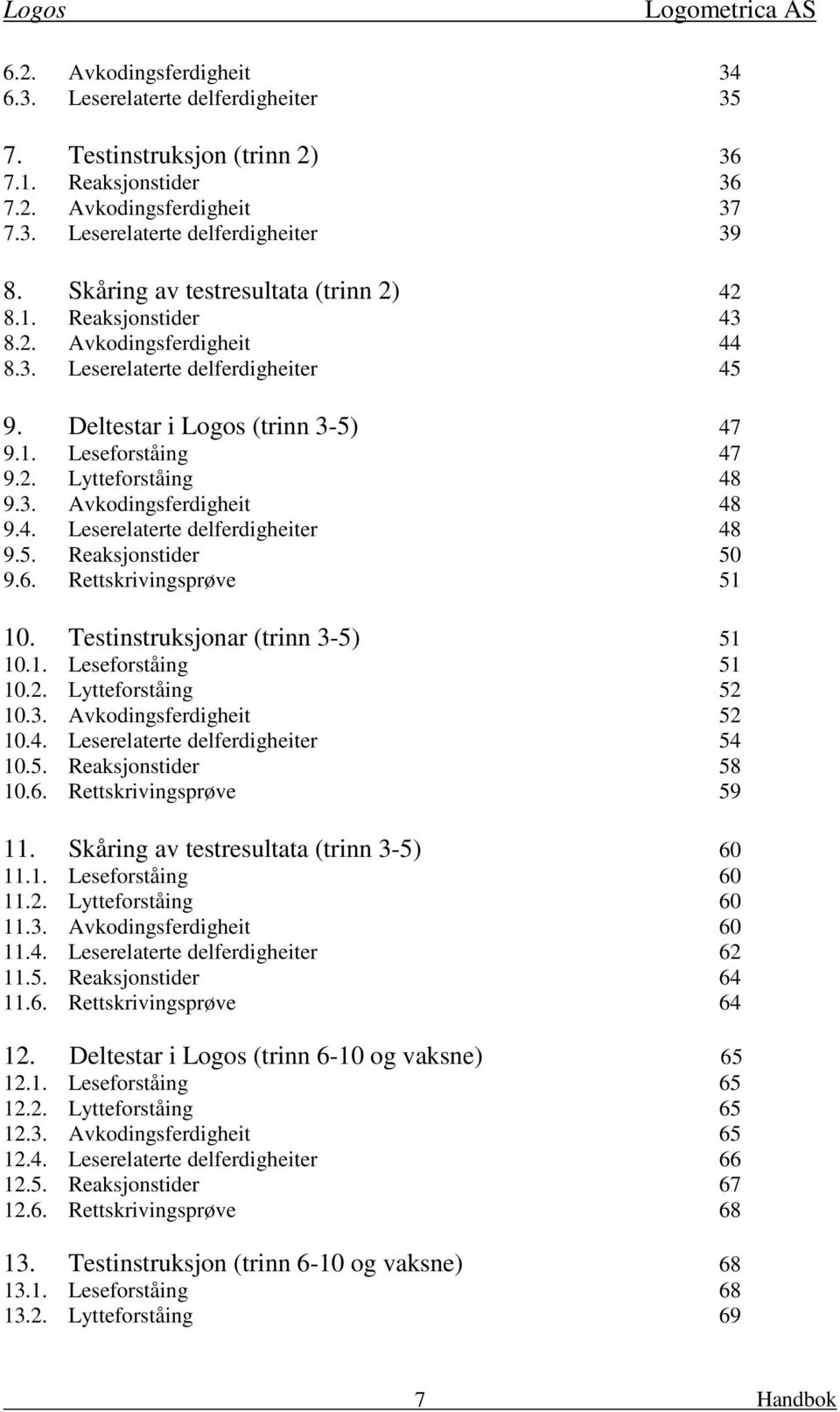 3. Avkodingsferdigheit 48 9.4. Leserelaterte delferdigheiter 48 9.5. Reaksjonstider 50 9.6. Rettskrivingsprøve 51 10. Testinstruksjonar (trinn 3-5) 51 10.1. Leseforståing 51 10.2.