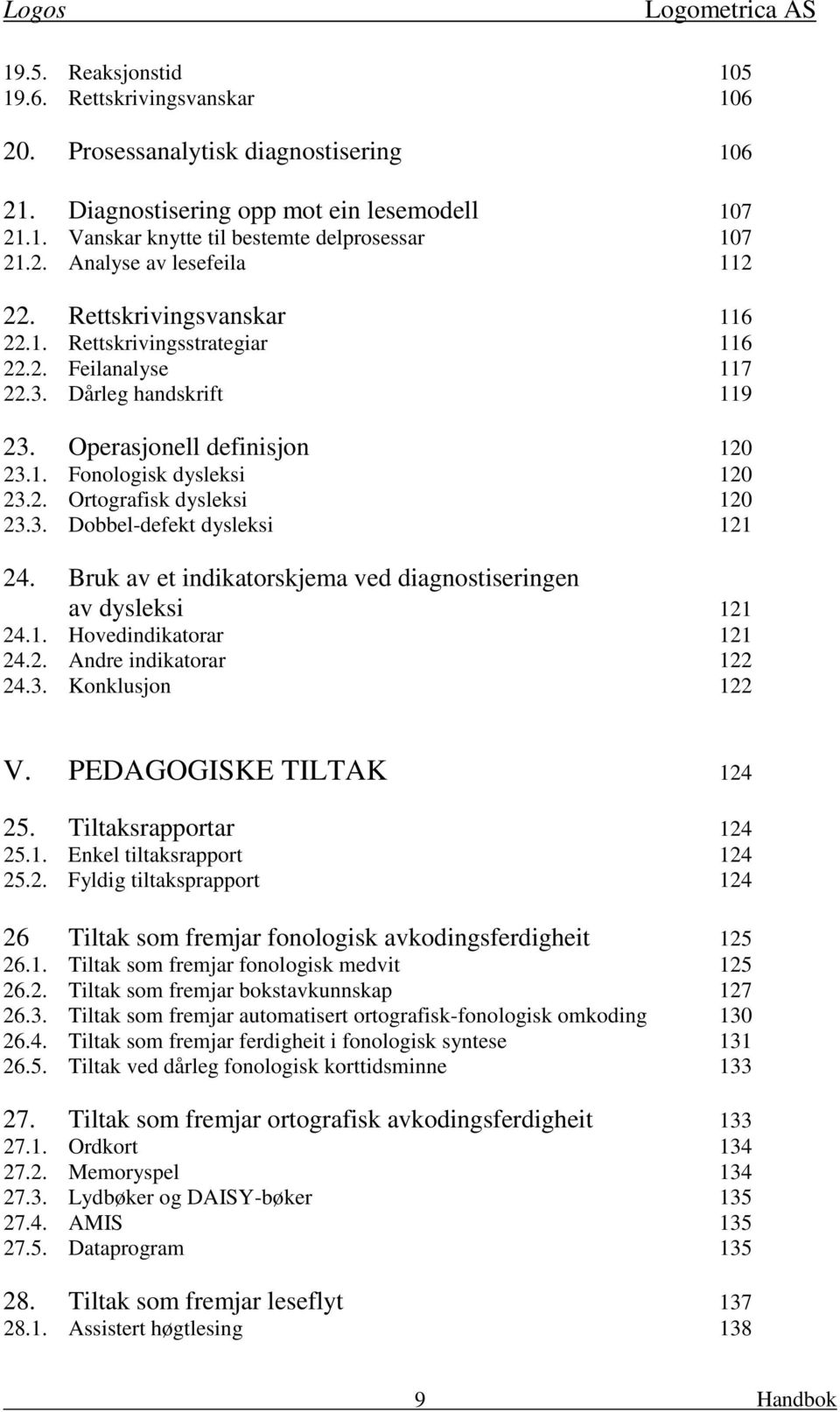 3. Dobbel-defekt dysleksi 121 24. Bruk av et indikatorskjema ved diagnostiseringen av dysleksi 121 24.1. Hovedindikatorar 121 24.2. Andre indikatorar 122 24.3. Konklusjon 122 V.