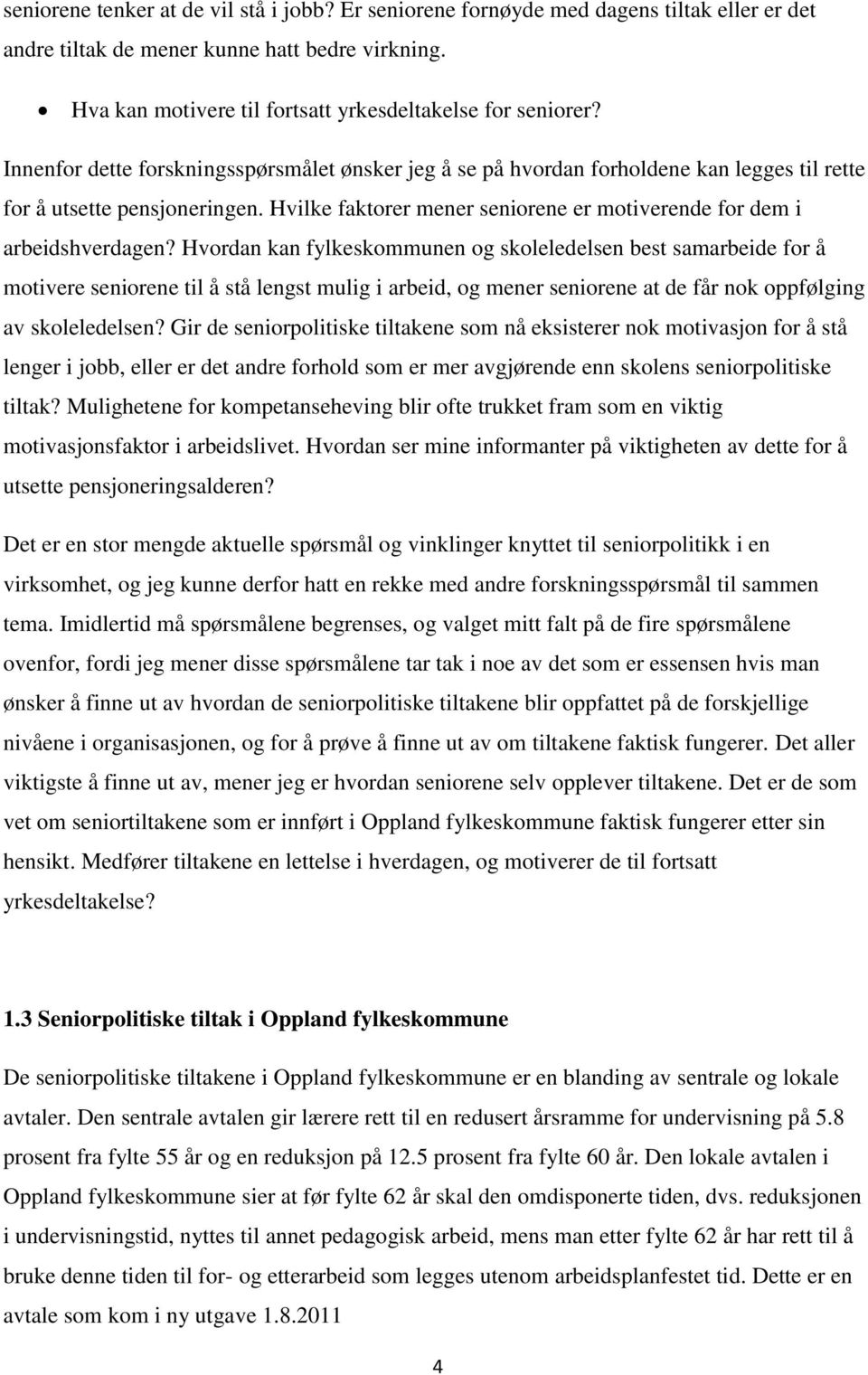 Hvordan kan fylkeskommunen og skoleledelsen best samarbeide for å motivere seniorene til å stå lengst mulig i arbeid, og mener seniorene at de får nok oppfølging av skoleledelsen?