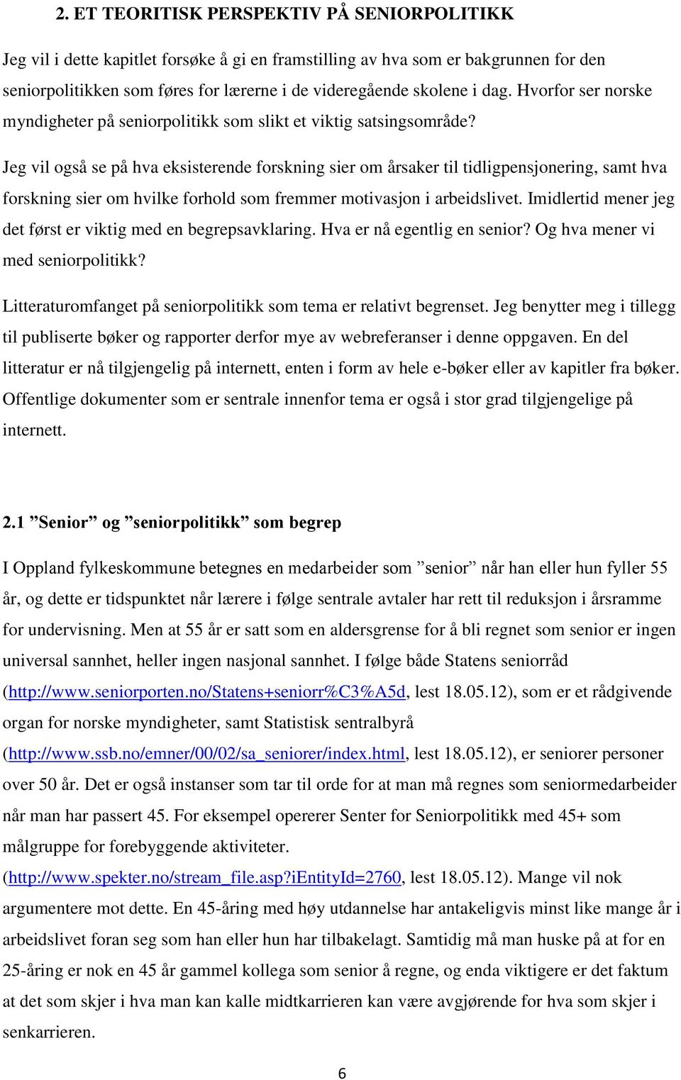 Jeg vil også se på hva eksisterende forskning sier om årsaker til tidligpensjonering, samt hva forskning sier om hvilke forhold som fremmer motivasjon i arbeidslivet.