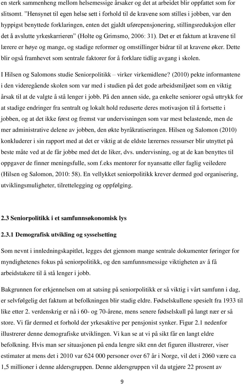 yrkeskarrieren (Holte og Grimsmo, 2006: 31). Det er et faktum at kravene til lærere er høye og mange, og stadige reformer og omstillinger bidrar til at kravene øker.