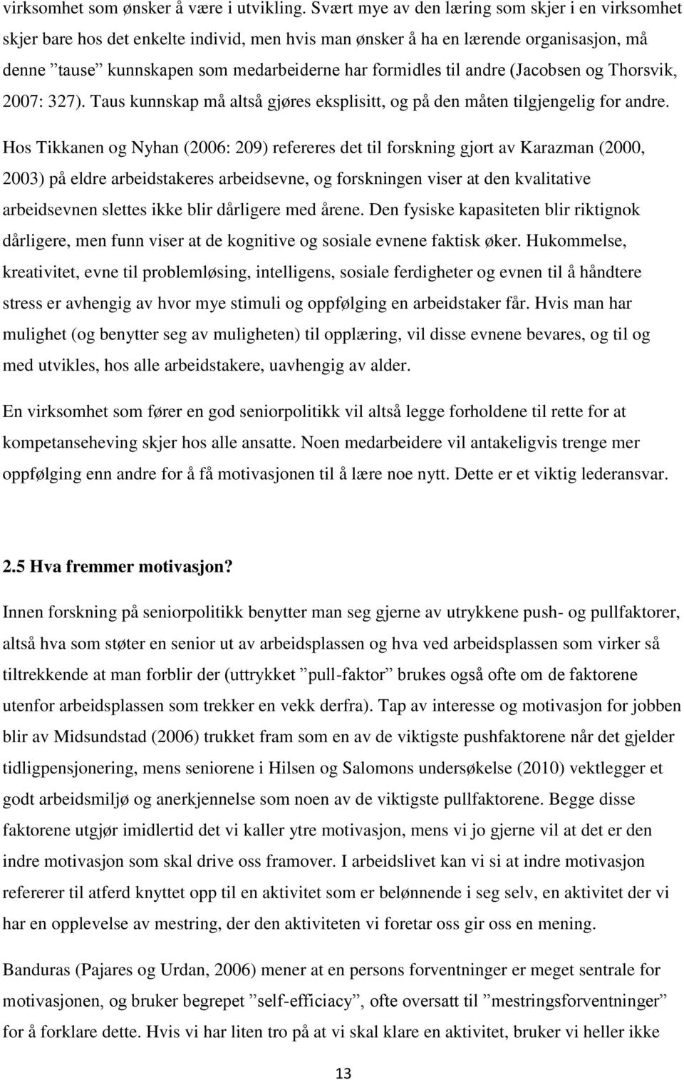 andre (Jacobsen og Thorsvik, 2007: 327). Taus kunnskap må altså gjøres eksplisitt, og på den måten tilgjengelig for andre.