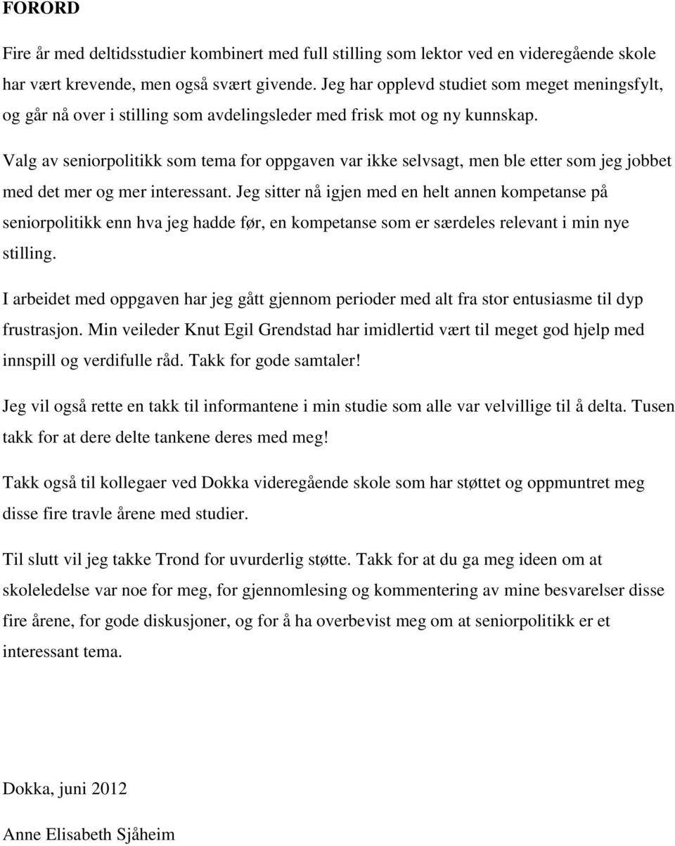 Valg av seniorpolitikk som tema for oppgaven var ikke selvsagt, men ble etter som jeg jobbet med det mer og mer interessant.