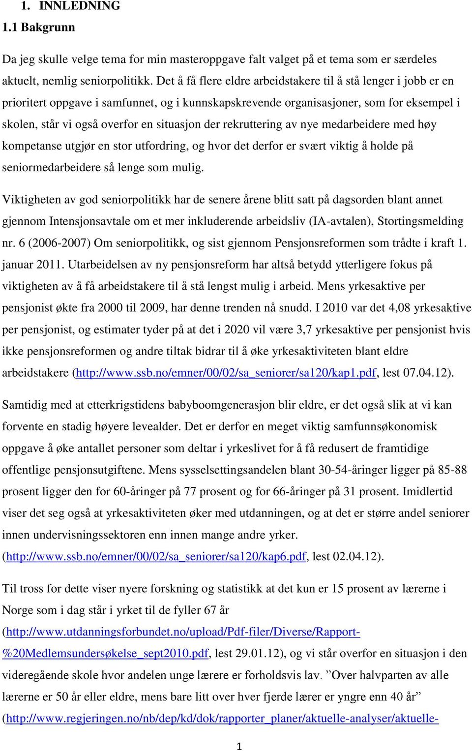 der rekruttering av nye medarbeidere med høy kompetanse utgjør en stor utfordring, og hvor det derfor er svært viktig å holde på seniormedarbeidere så lenge som mulig.