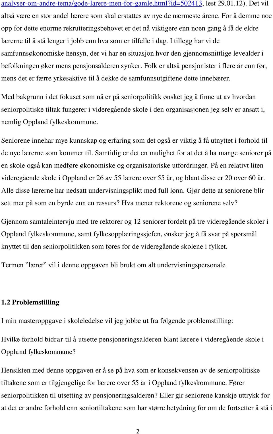 I tillegg har vi de samfunnsøkonomiske hensyn, der vi har en situasjon hvor den gjennomsnittlige levealder i befolkningen øker mens pensjonsalderen synker.