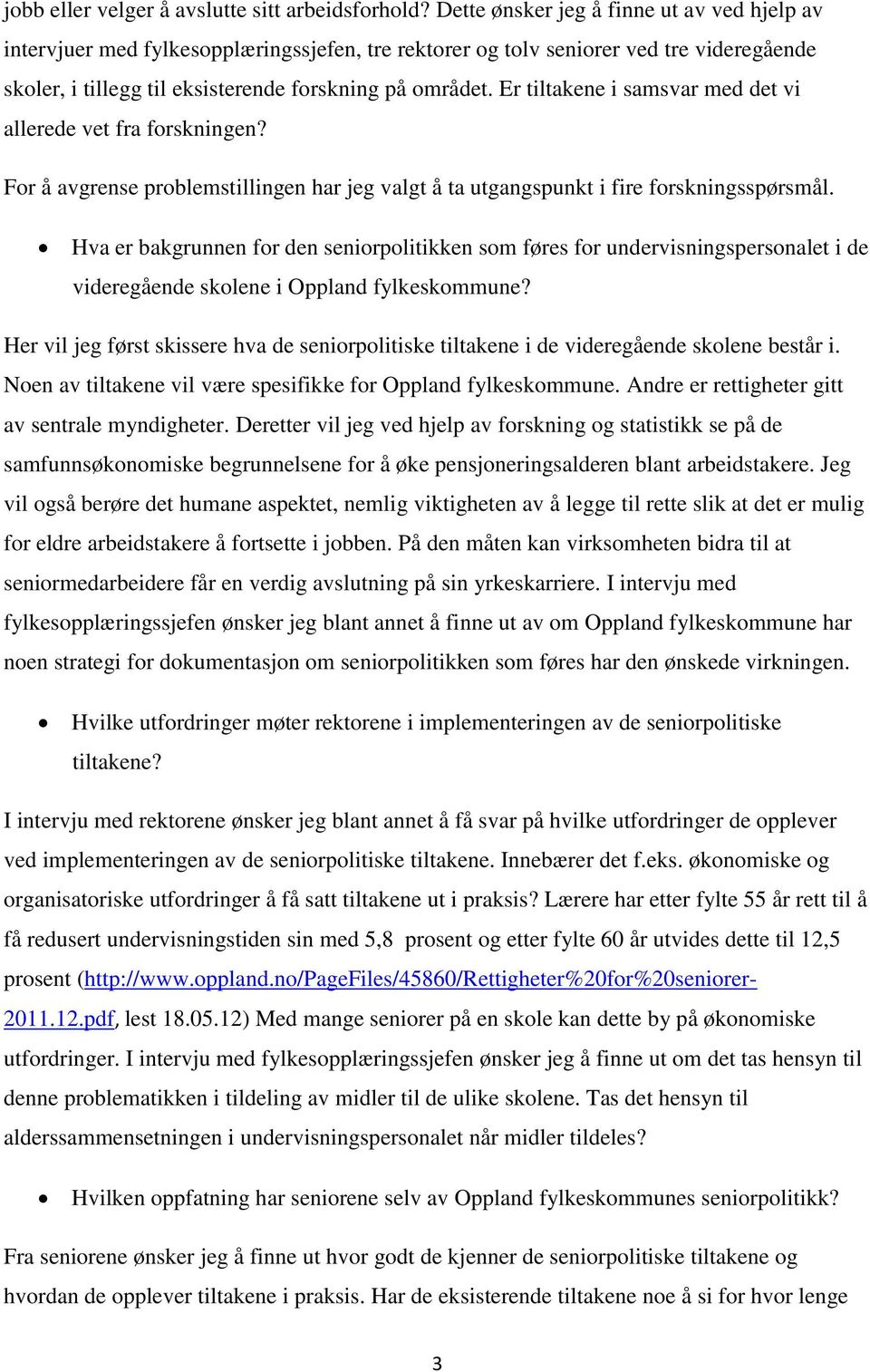 Er tiltakene i samsvar med det vi allerede vet fra forskningen? For å avgrense problemstillingen har jeg valgt å ta utgangspunkt i fire forskningsspørsmål.