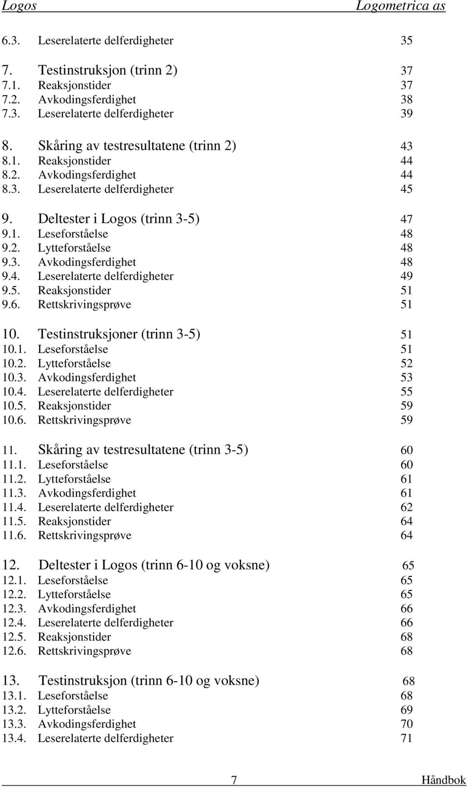 3. Avkodingsferdighet 48 9.4. Leserelaterte delferdigheter 49 9.5. Reaksjonstider 51 9.6. Rettskrivingsprøve 51 10. Testinstruksjoner (trinn 3-5) 51 10.1. Leseforståelse 51 10.2.