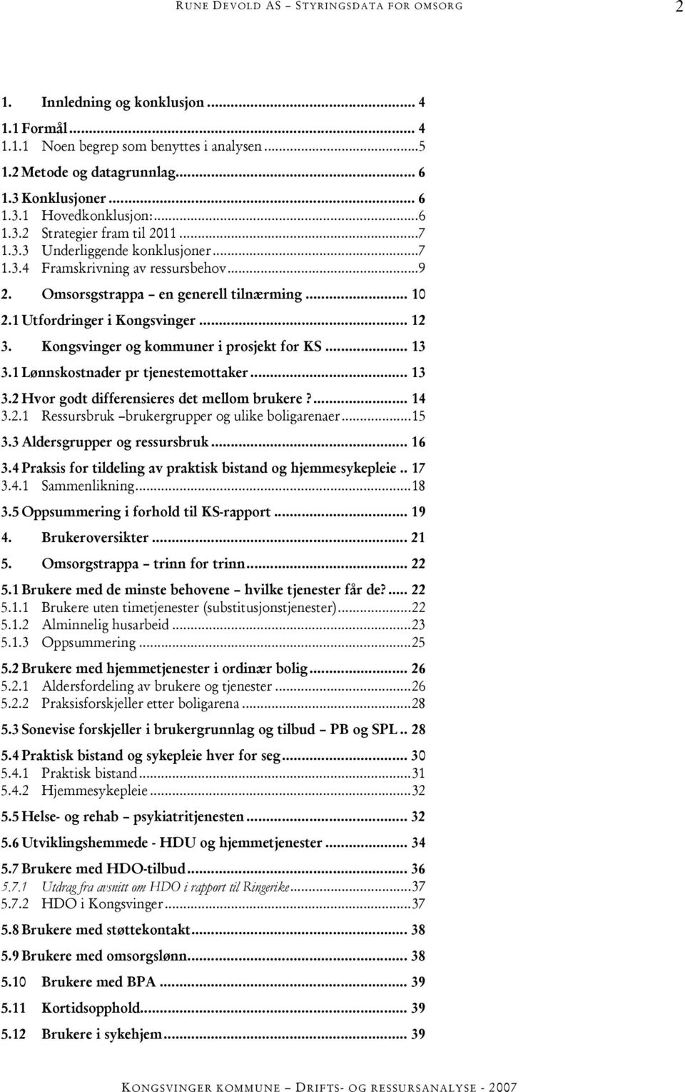 .. 12 3. Kongsvinger og kommuner i prosjekt for KS... 13 3.1 Lønnskostnader pr tjenestemottaker... 13 3.2 Hvor godt differensieres det mellom brukere?... 14 3.2.1 Ressursbruk brukergrupper og ulike boligarenaer.