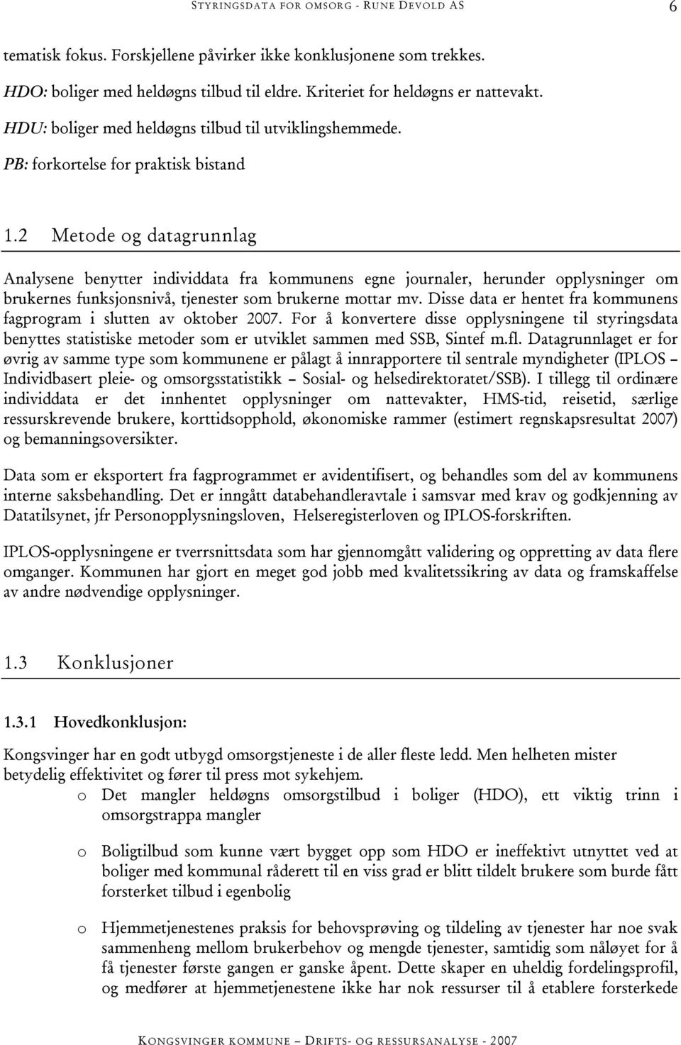 2 Metode og datagrunnlag Analysene benytter individdata fra kommunens egne journaler, herunder opplysninger om brukernes funksjonsnivå, tjenester som brukerne mottar mv.