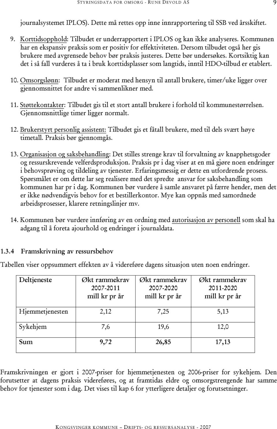 Kortsiktig kan det i så fall vurderes å ta i bruk korttidsplasser som langtids, inntil HDO-tilbud er etablert. 10.