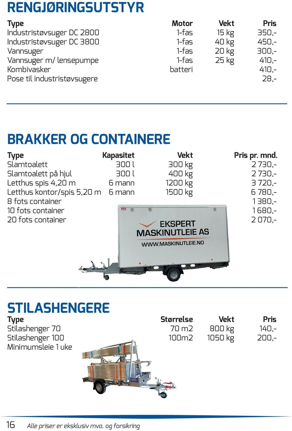 Slamtoalett 300 l 300 kg 2 730,- Slamtoalett på hjul 300 l 400 kg 2 730,- Letthus spis 4,20 m 6 mann 1200 kg 3 720,- Letthus kontor/spis 5,20 m 6 mann 1500 kg 6 780,- 8 fots