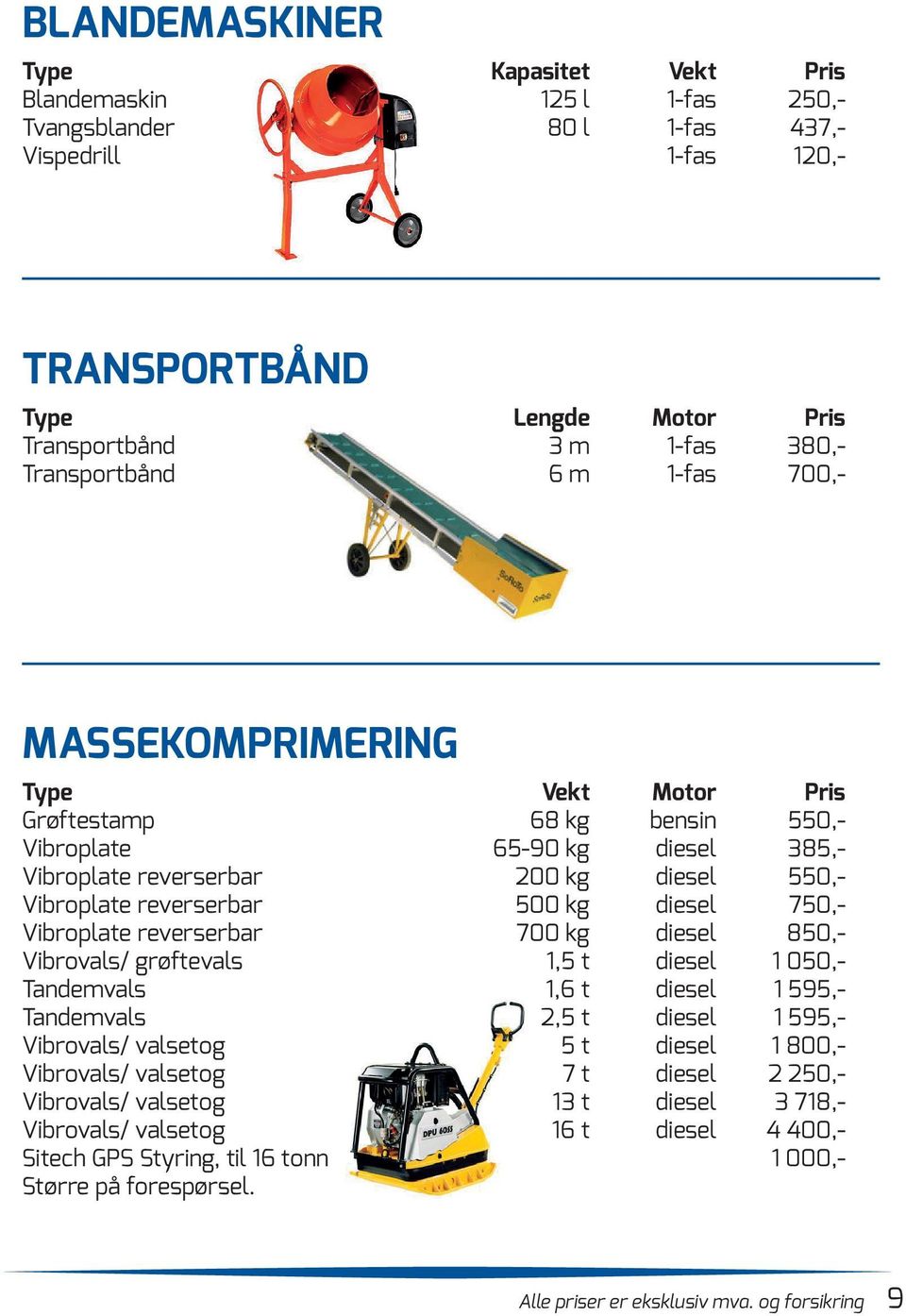 500 kg diesel 750,- Vibroplate reverserbar 700 kg diesel 850,- Vibrovals/ grøftevals 1,5 t diesel 1 050,- Tandemvals 1,6 t diesel 1 595,- Tandemvals 2,5 t diesel 1 595,- Vibrovals/ valsetog 5 t