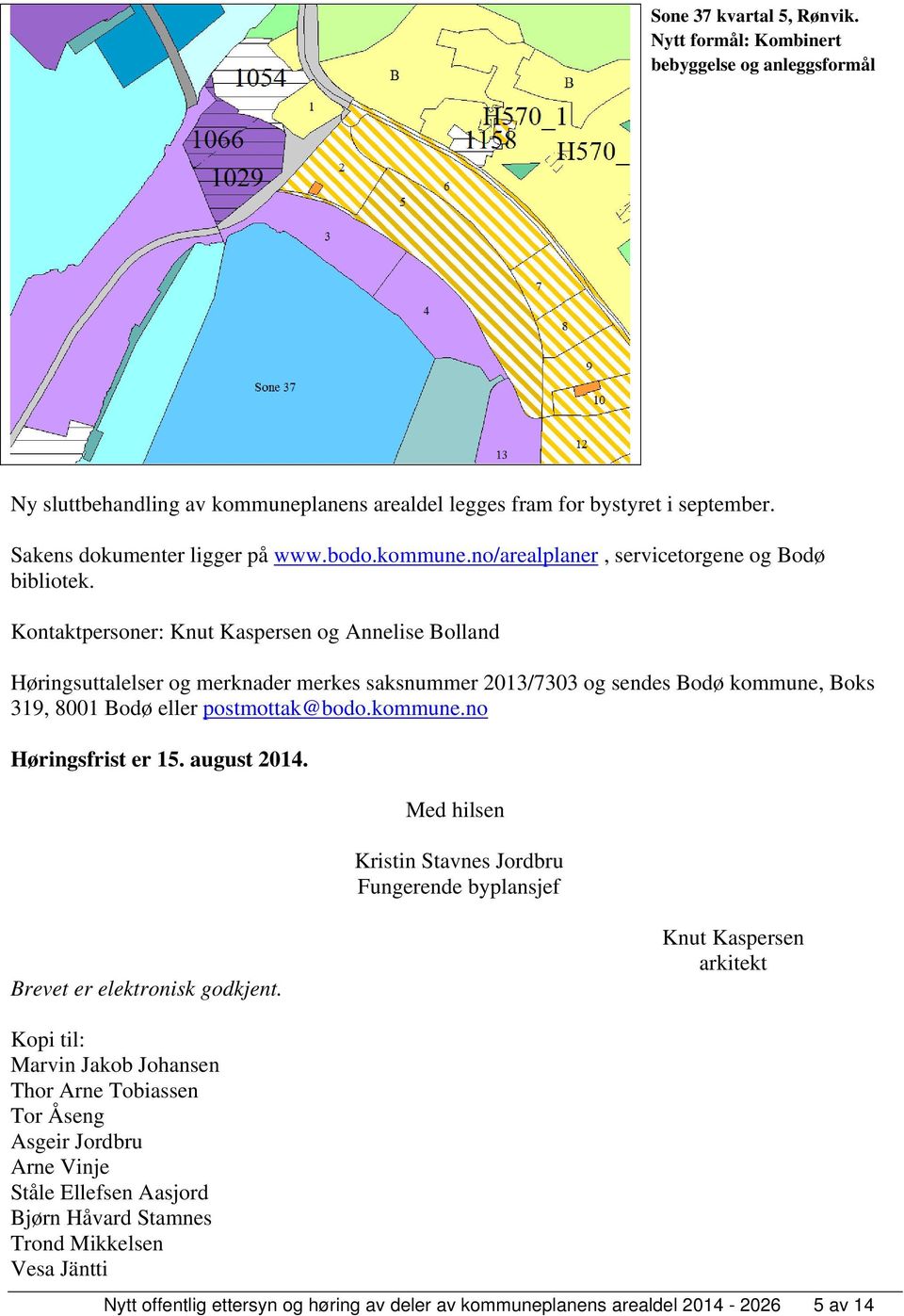 Kontaktpersoner: Knut Kaspersen og Annelise Bolland Høringsuttalelser og merknader merkes saksnummer 2013/7303 og sendes Bodø kommune, Boks 319, 8001 Bodø eller postmottak@bodo.kommune.no Høringsfrist er 15.