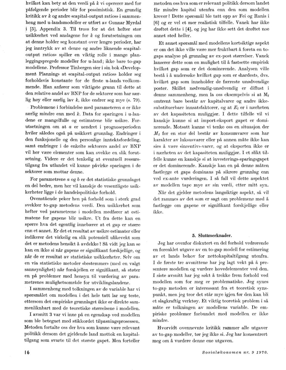 Til tross for at det hefter stor usikkerhet ved anslagene for k og forutsetningen om at denne holder seg konstant over lengre perioder, har jeg inntrykk av at derme og andre liknende «capitaloutput