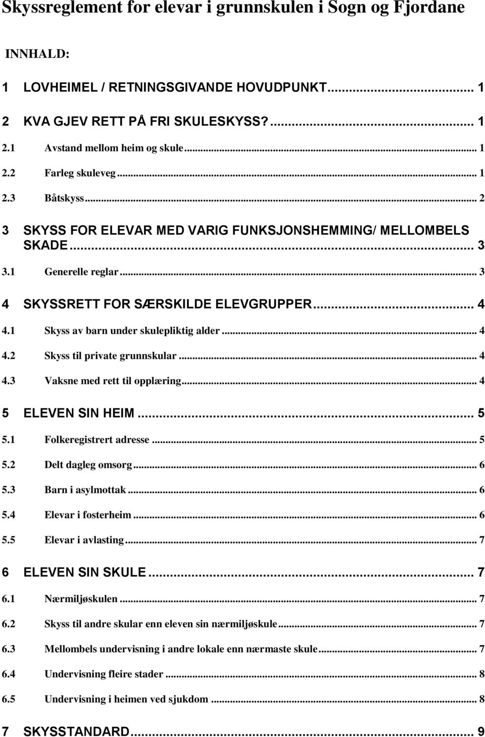 1 Skyss av barn under skulepliktig alder... 4 4.2 Skyss til private grunnskular... 4 4.3 Vaksne med rett til opplæring... 4 5 ELEVEN SIN HEIM... 5 5.1 Folkeregistrert adresse... 5 5.2 Delt dagleg omsorg.