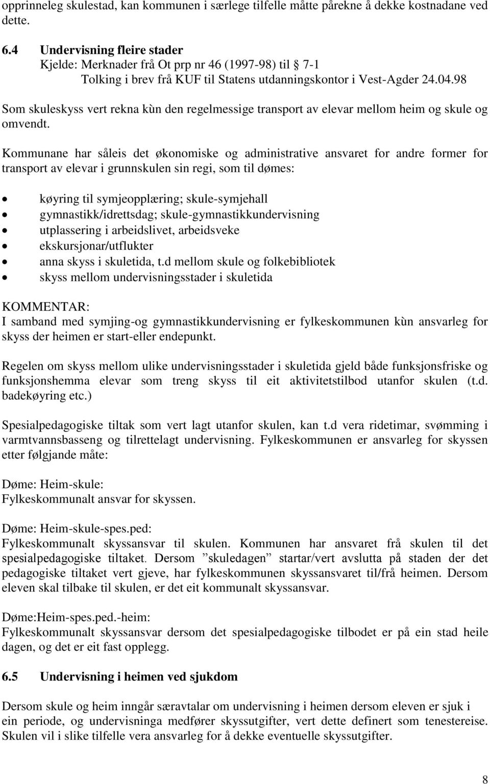 98 Som skuleskyss vert rekna kùn den regelmessige transport av elevar mellom heim og skule og omvendt.