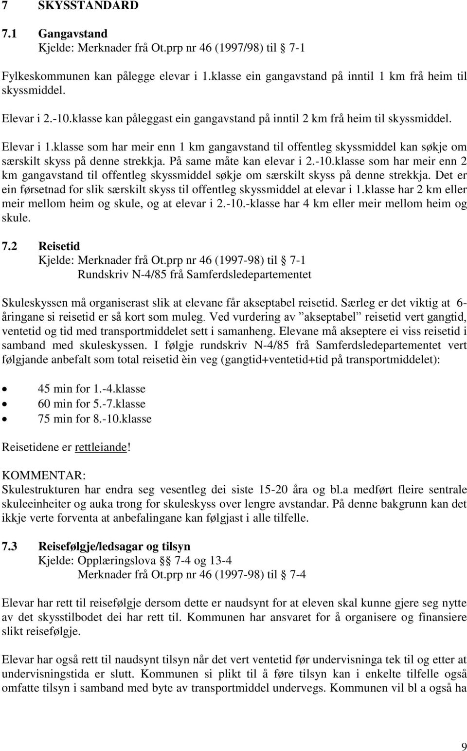 klasse som har meir enn 1 km gangavstand til offentleg skyssmiddel kan søkje om særskilt skyss på denne strekkja. På same måte kan elevar i 2.-10.