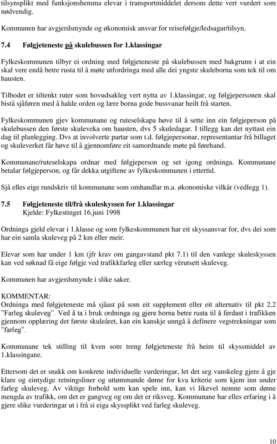 klassingar Fylkeskommunen tilbyr ei ordning med følgjeteneste på skulebussen med bakgrunn i at ein skal vere endå betre rusta til å møte utfordringa med alle dei yngste skuleborna som tek til om