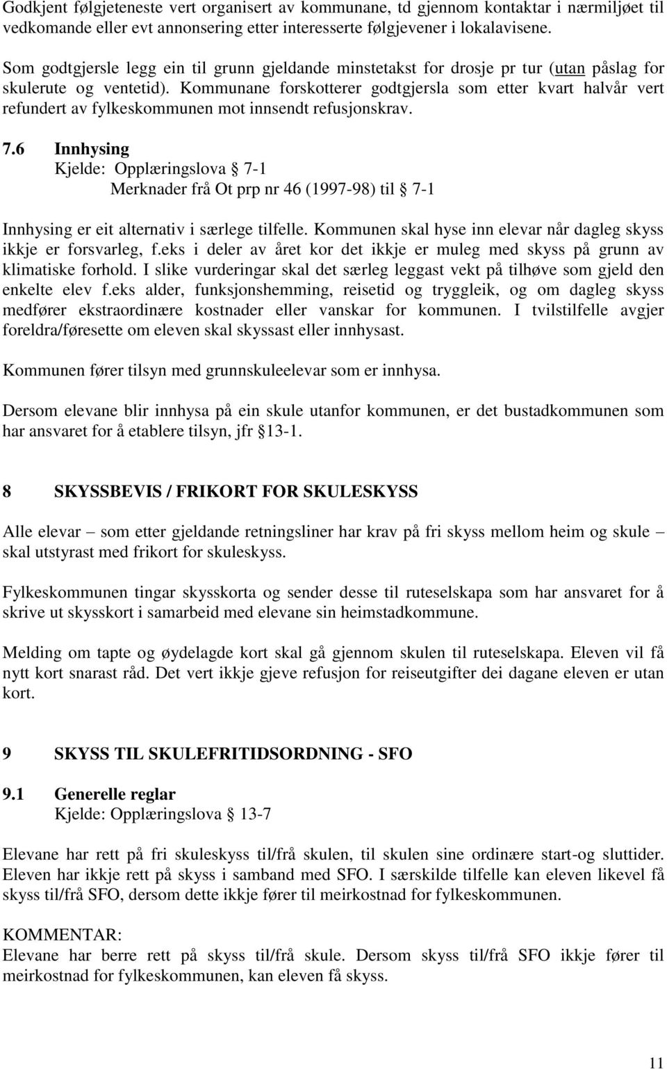 Kommunane forskotterer godtgjersla som etter kvart halvår vert refundert av fylkeskommunen mot innsendt refusjonskrav. 7.