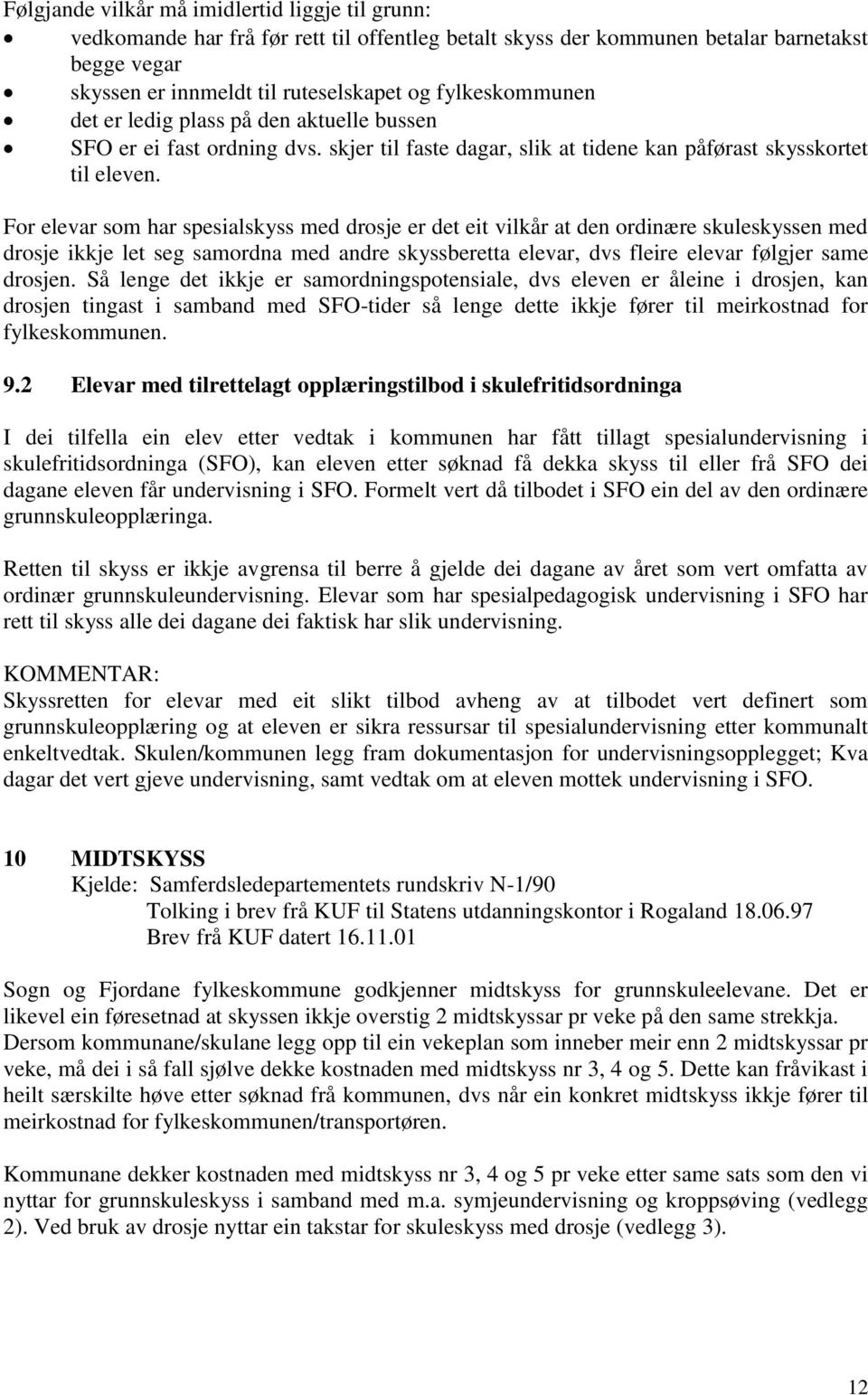 For elevar som har spesialskyss med drosje er det eit vilkår at den ordinære skuleskyssen med drosje ikkje let seg samordna med andre skyssberetta elevar, dvs fleire elevar følgjer same drosjen.