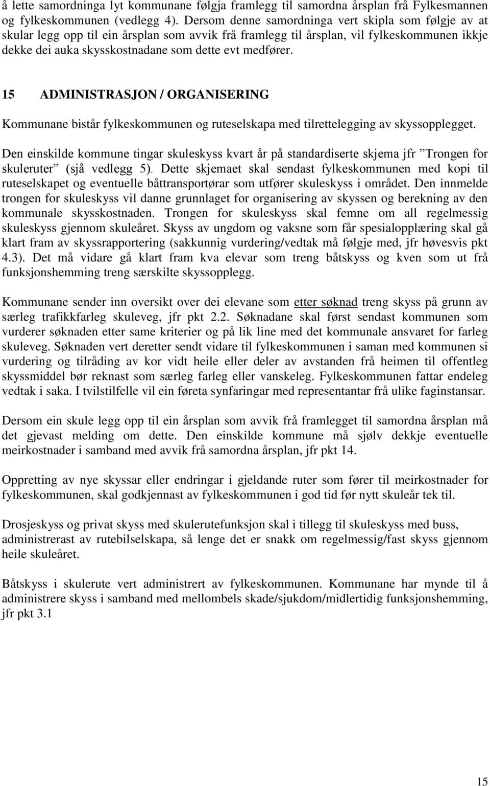 medfører. 15 ADMINISTRASJON / ORGANISERING Kommunane bistår fylkeskommunen og ruteselskapa med tilrettelegging av skyssopplegget.