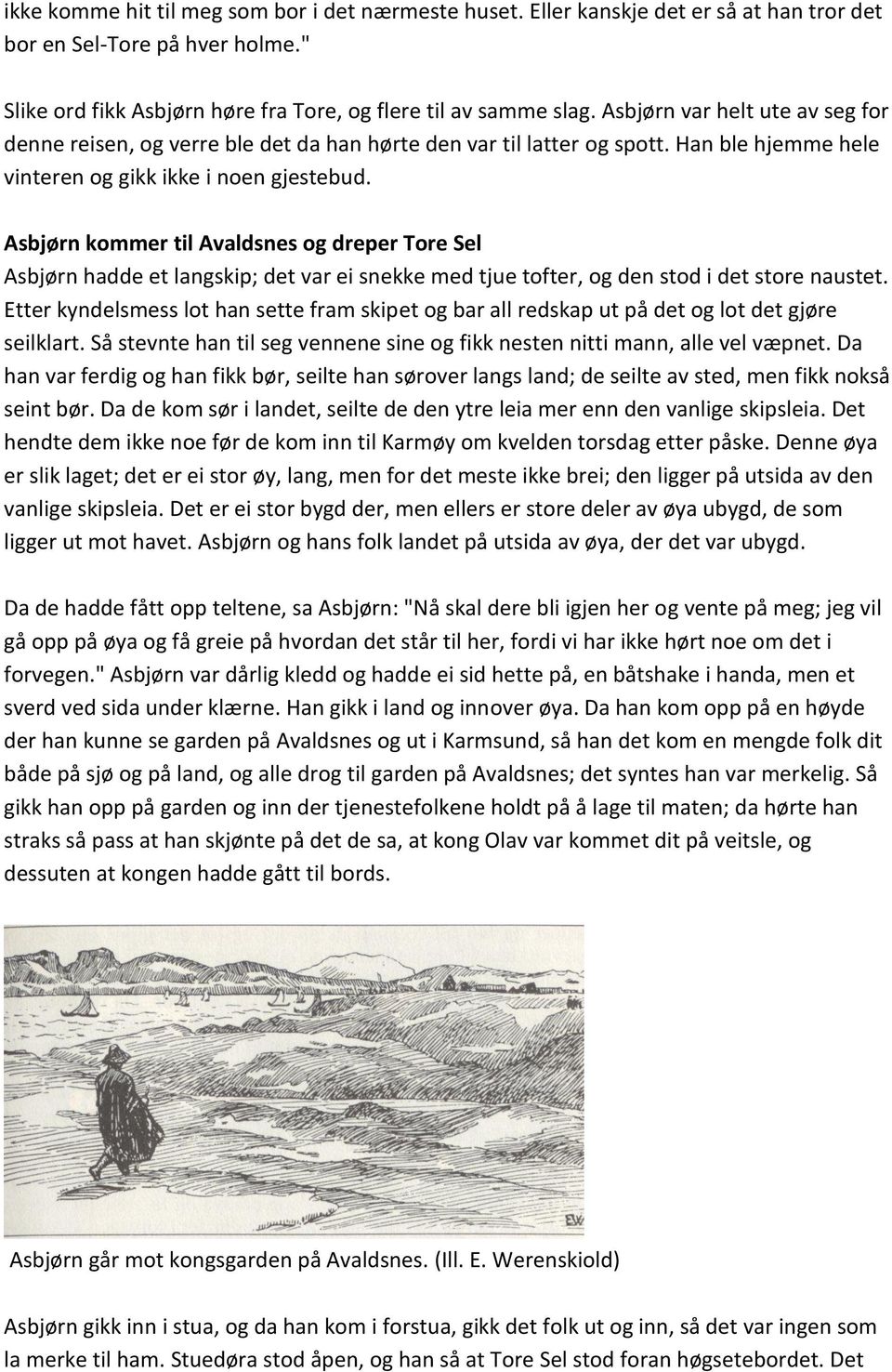 Asbjørn kommer til Avaldsnes og dreper Tore Sel Asbjørn hadde et langskip; det var ei snekke med tjue tofter, og den stod i det store naustet.