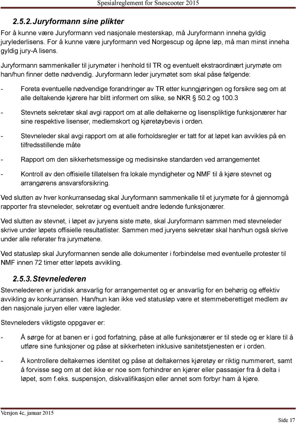 Juryformann sammenkaller til jurymøter i henhold til TR og eventuelt ekstraordinært jurymøte om han/hun finner dette nødvendig.