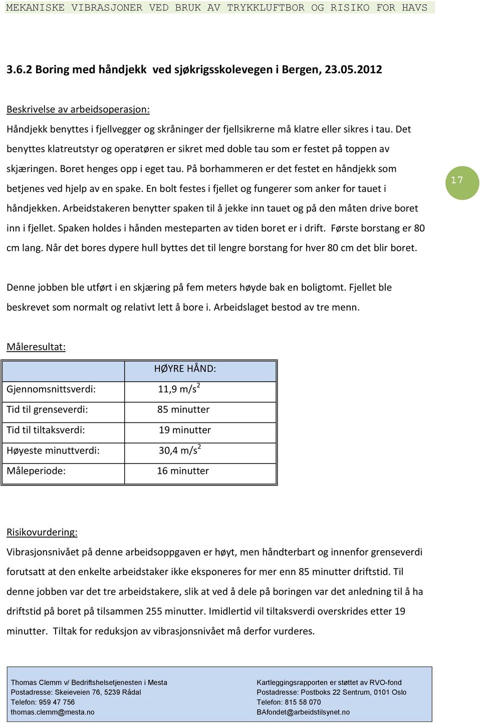 På borhammeren er det festet en håndjekk som betjenes ved hjelp av en spake. En bolt festes i fjellet og fungerer som anker for tauet i håndjekken.