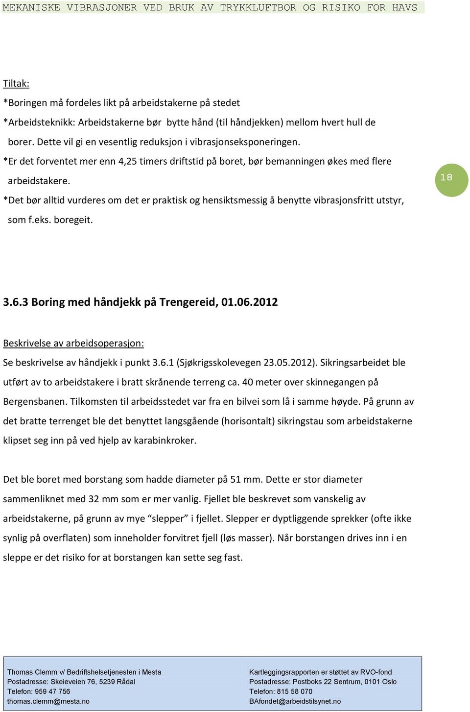 *Det bør alltid vurderes om det er praktisk og hensiktsmessig å benytte vibrasjonsfritt utstyr, som f.eks. boregeit. 18 3.6.3 Boring med håndjekk på Trengereid, 01.06.