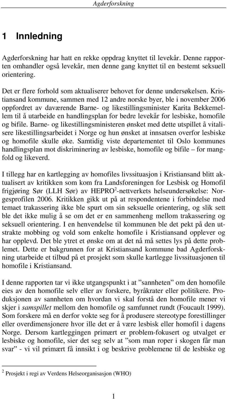 Kristiansand kommune, sammen med 12 andre norske byer, ble i november 2006 oppfordret av daværende Barne- og likestillingsminister Karita Bekkemellem til å utarbeide en handlingsplan for bedre