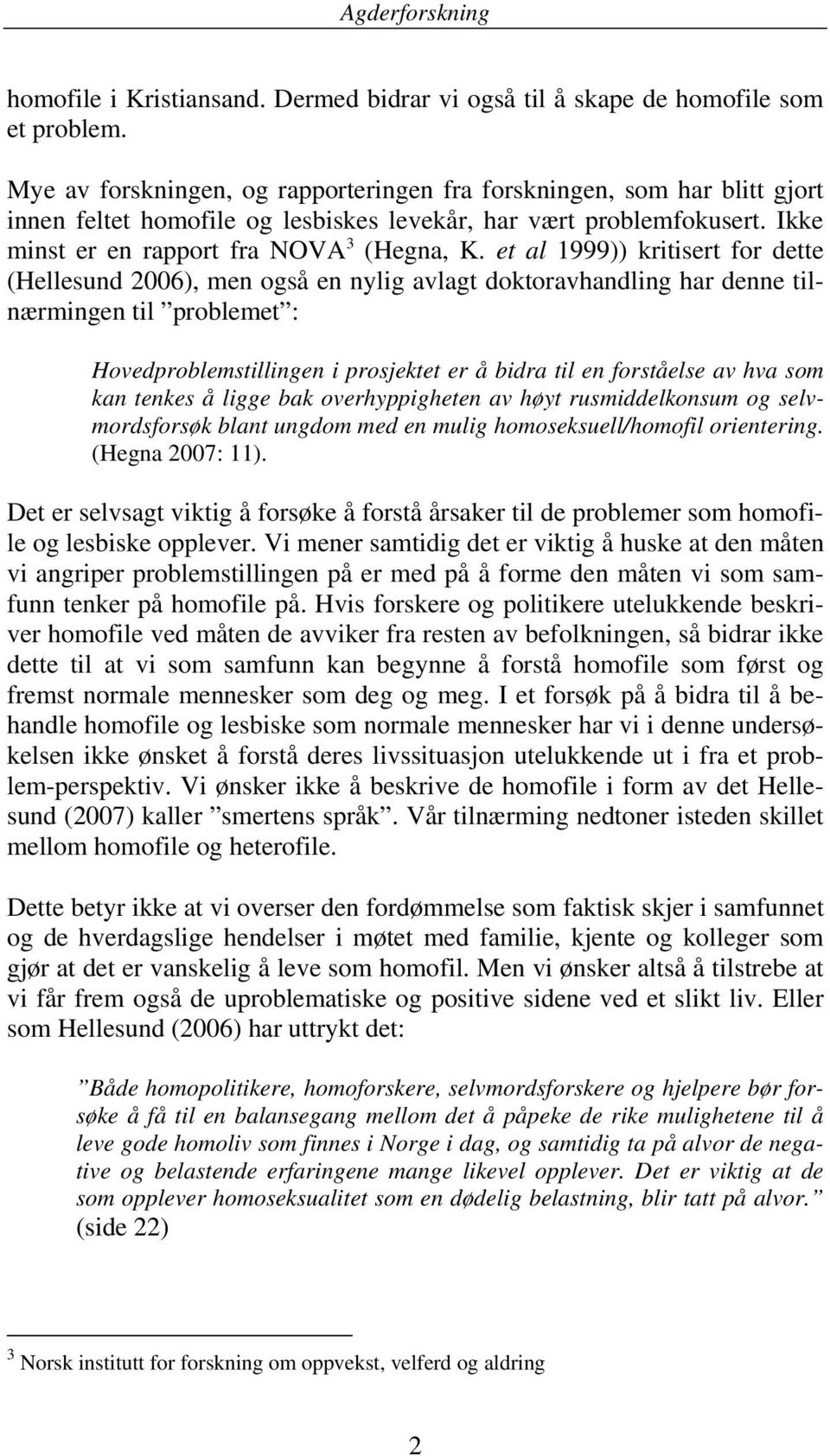 et al 1999)) kritisert for dette (Hellesund 2006), men også en nylig avlagt doktoravhandling har denne tilnærmingen til problemet : Hovedproblemstillingen i prosjektet er å bidra til en forståelse av