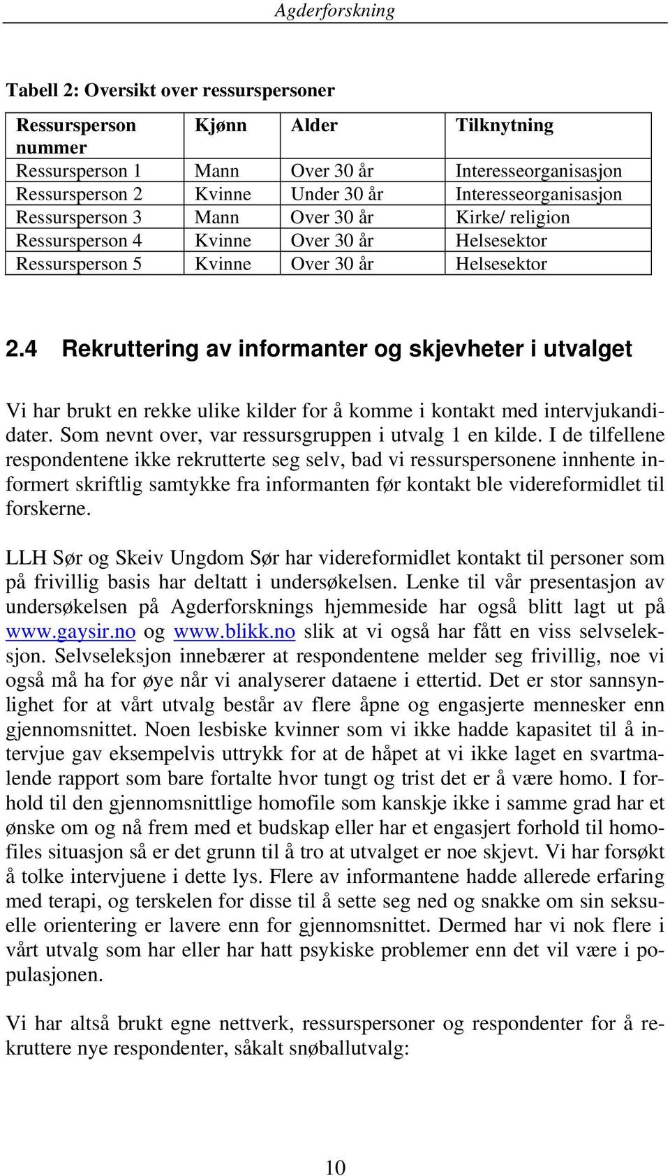 4 Rekruttering av informanter og skjevheter i utvalget Vi har brukt en rekke ulike kilder for å komme i kontakt med intervjukandidater. Som nevnt over, var ressursgruppen i utvalg 1 en kilde.