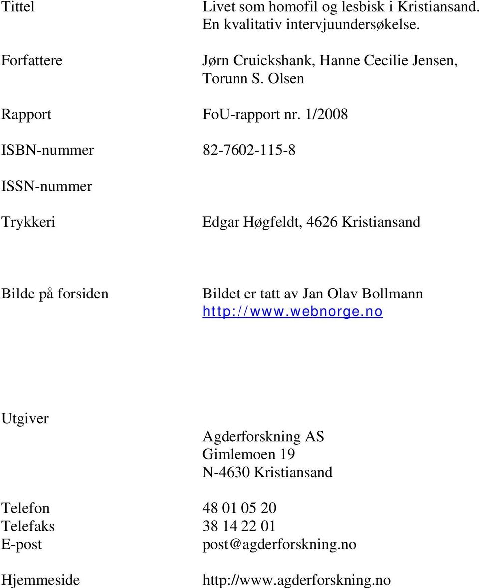 1/2008 ISBN-nummer 82-7602-115-8 ISSN-nummer Trykkeri Edgar Høgfeldt, 4626 Kristiansand Bilde på forsiden Bildet er tatt av Jan