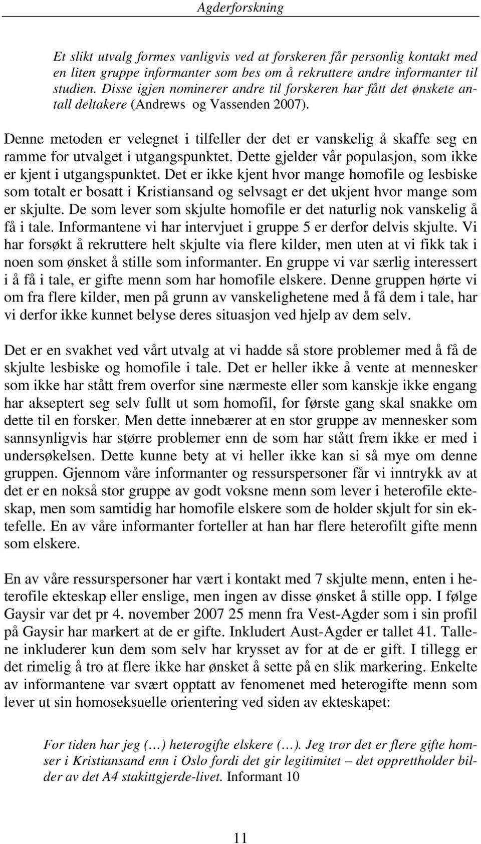 Denne metoden er velegnet i tilfeller der det er vanskelig å skaffe seg en ramme for utvalget i utgangspunktet. Dette gjelder vår populasjon, som ikke er kjent i utgangspunktet.