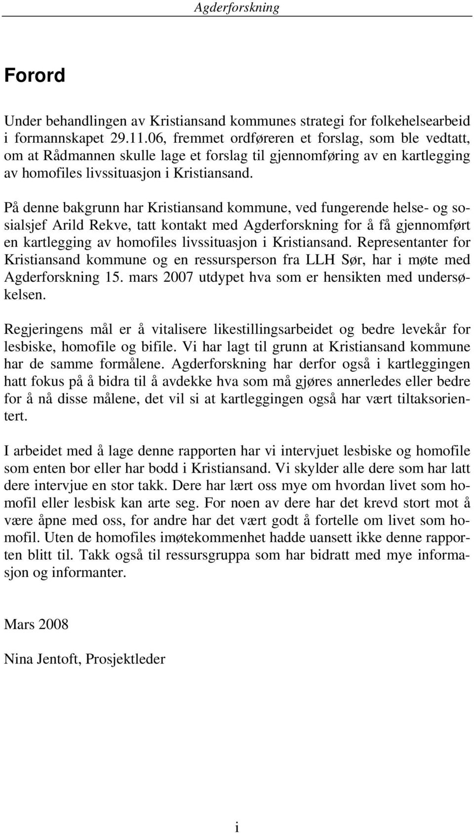 På denne bakgrunn har Kristiansand kommune, ved fungerende helse- og sosialsjef Arild Rekve, tatt kontakt med Agderforskning for å få gjennomført en kartlegging av homofiles livssituasjon i