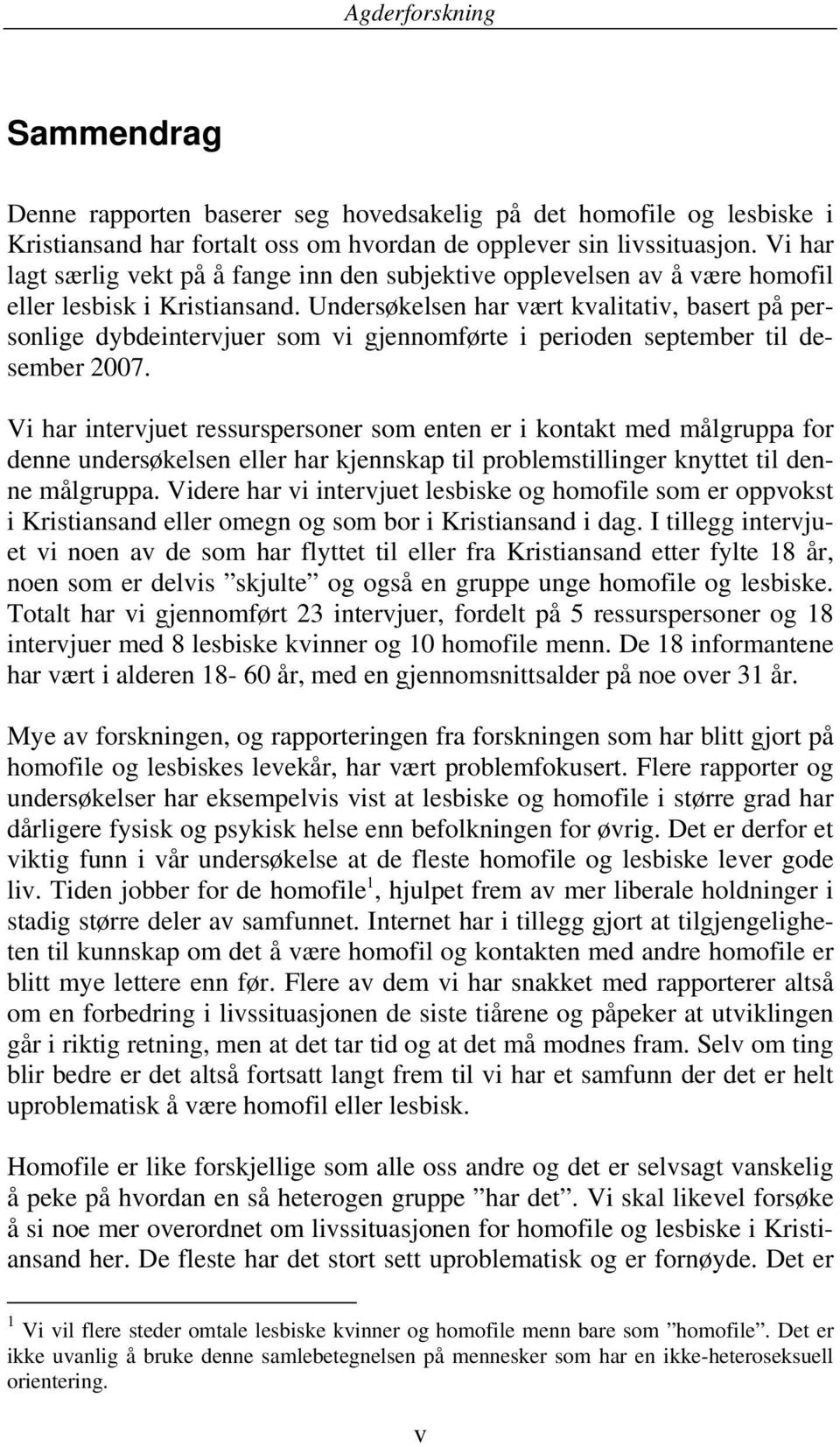 Undersøkelsen har vært kvalitativ, basert på personlige dybdeintervjuer som vi gjennomførte i perioden september til desember 2007.