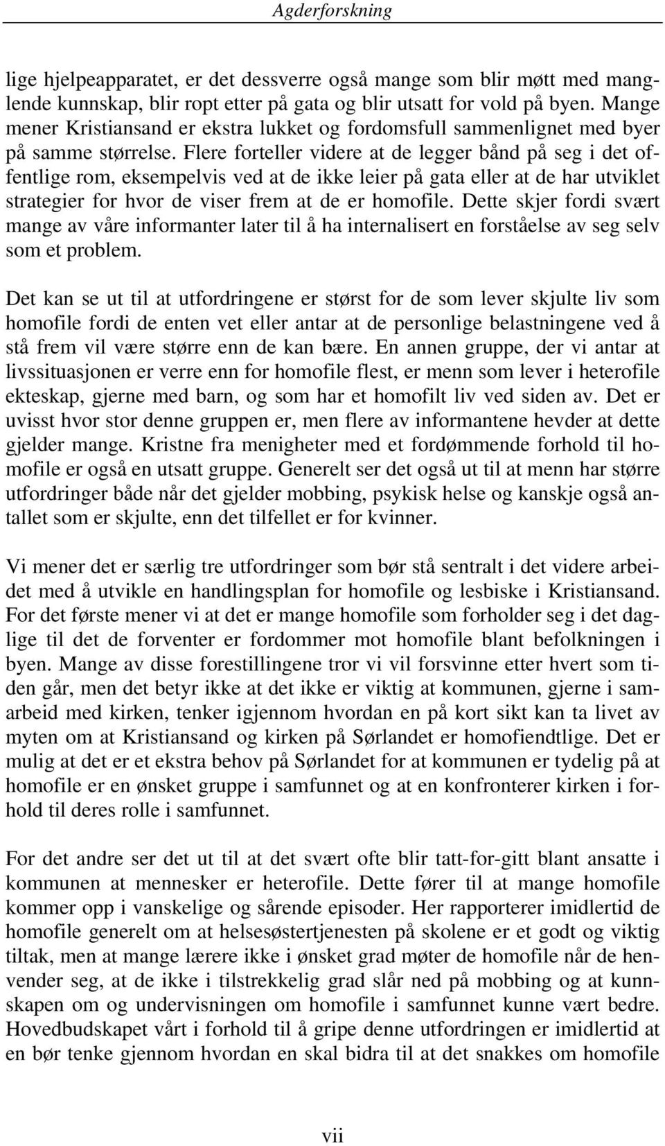 Flere forteller videre at de legger bånd på seg i det offentlige rom, eksempelvis ved at de ikke leier på gata eller at de har utviklet strategier for hvor de viser frem at de er homofile.