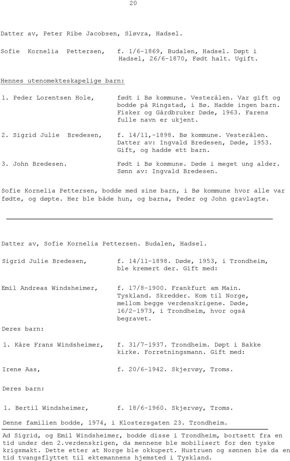 14/11,-1898. Bø kommune. Vesterålen. Datter av: Ingvald Bredesen, Døde, 1953. Gift, og hadde ett barn. 3. John Bredesen. Født i Bø kommune. Døde i meget ung alder. Sønn av: Ingvald Bredesen.