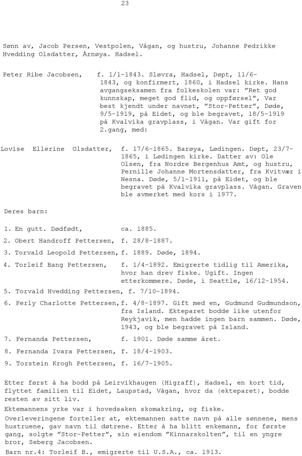 Hans avgangseksamen fra folkeskolen var: Ret god kunnskap, meget god flid, og oppførsel, Var best kjendt under navnet, Stor-Petter, Døde, 9/5-1919, på Eidet, og ble begravet, 18/5-19l9 på Kvalvika