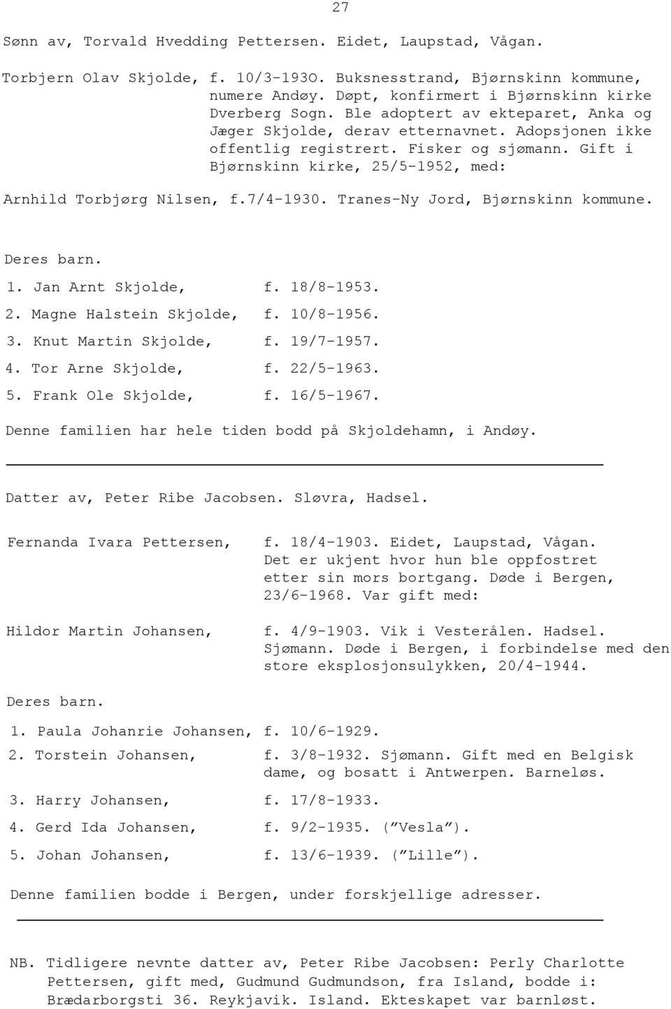 7/4-1930. Tranes-Ny Jord, Bjørnskinn kommune. 1. Jan Arnt Skjolde, f. 18/8-1953. 2. Magne Halstein Skjolde, f. 10/8-1956. 3. Knut Martin Skjolde, f. 19/7-1957. 4. Tor Arne Skjolde, f. 22/5-1963. 5.