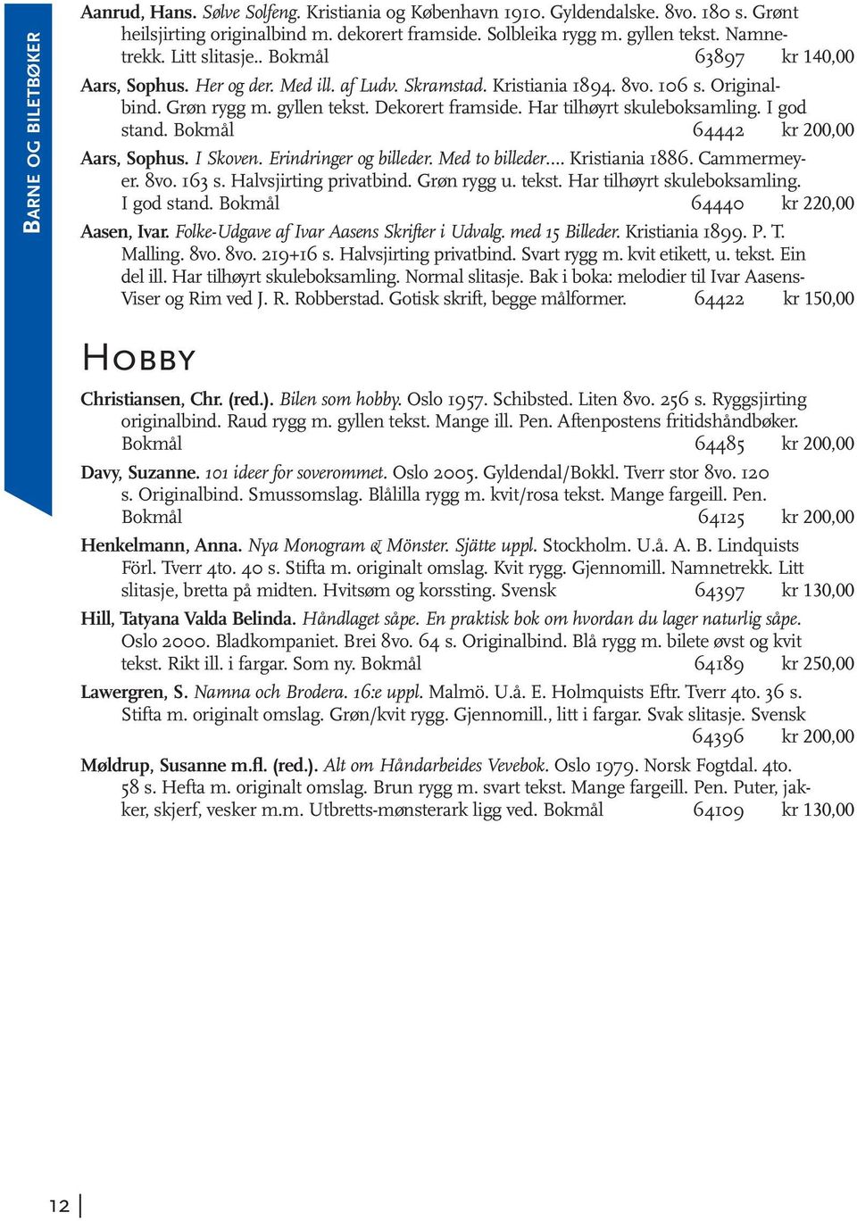 Har tilhøyrt skuleboksamling. I god stand. Bokmål 64442 kr 200,00 Aars, Sophus. I Skoven. Erindringer og billeder. Med to billeder. Kristiania 1886. Cammermeyer. 8vo. 163 s. Halvsjirting privatbind.